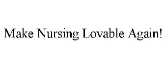 MAKE NURSING LOVABLE AGAIN!