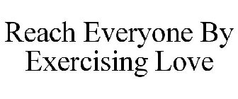 REACH EVERYONE BY EXERCISING LOVE