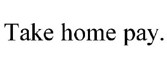 TAKE HOME PAY.