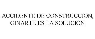 ACCIDENTE DE CONSTRUCCION, GINARTE ES LA SOLUCIÓN