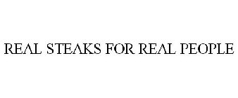 REAL STEAKS FOR REAL PEOPLE