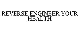 REVERSE ENGINEER YOUR HEALTH