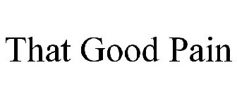 THAT GOOD PAIN