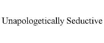 UNAPOLOGETICALLY SEDUCTIVE