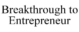 BREAKTHROUGH TO ENTREPRENEUR