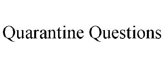 QUARANTINE QUESTIONS