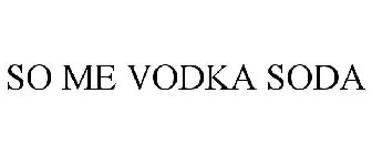 SO ME VODKA SODA