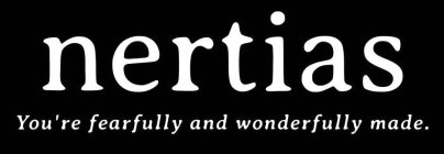NERTIAS YOU'RE FEARFULLY AND WONDERFULLY MADE.