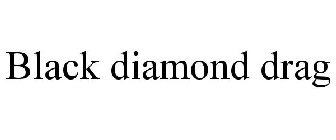 BLACK DIAMOND DRAG