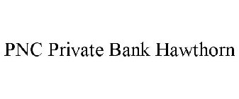 PNC PRIVATE BANK HAWTHORN