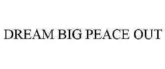 DREAM BIG PEACE OUT