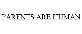 PARENTS ARE HUMAN