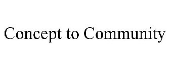 CONCEPT TO COMMUNITY