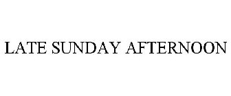 LATE SUNDAY AFTERNOON