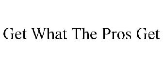 GET WHAT THE PROS GET