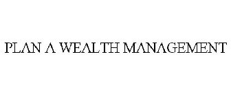 PLAN A WEALTH MANAGEMENT