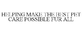 HELPING MAKE THE BEST PET CARE POSSIBLE FUR ALL