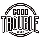 GOOD TROUBLE KITCHEN