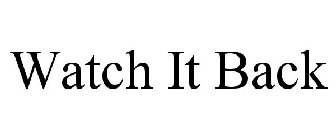 WATCH IT BACK