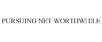 PURSUING NET WORTHWHILE