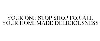 YOUR ONE STOP SHOP FOR ALL YOUR HOMEMADE DELICIOUSNESS
