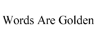 WORDS ARE GOLDEN