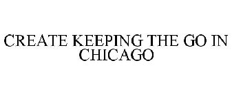 CREATE KEEPING THE GO IN CHICAGO