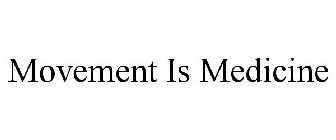 MOVEMENT IS MEDICINE