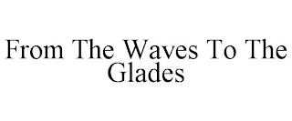 FROM THE WAVES TO THE GLADES