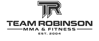 TR TEAM ROBINSON MMA & FITNESS EST. 2004