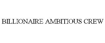 BILLIONAIRE AMBITIOUS CREW