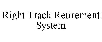 RIGHT TRACK RETIREMENT SYSTEM