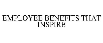 EMPLOYEE BENEFITS THAT INSPIRE
