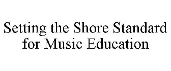 SETTING THE SHORE STANDARD FOR MUSIC EDUCATION