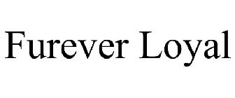 FUREVER LOYAL