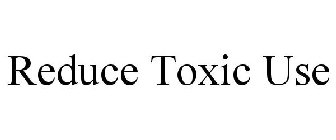 REDUCE TOXIC USE