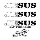 JESUS JESUS JESUS SAY THE NAME