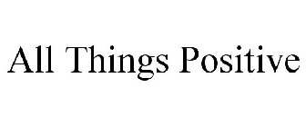 ALL THINGS POSITIVE