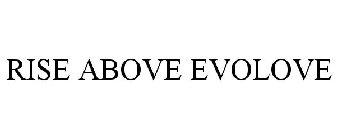 RISE ABOVE EVOLOVE