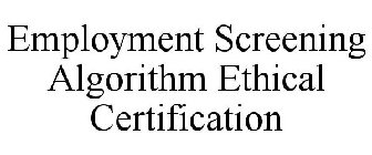 EMPLOYMENT SCREENING ALGORITHM ETHICAL CERTIFICATION