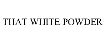 THAT WHITE POWDER