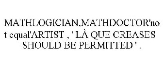 MATHLOGICIAN,MATHDOCTOR'NOT.EQUAL'ARTIST , ' LÀ QUE CREASES SHOULD BE PERMITTED ' .