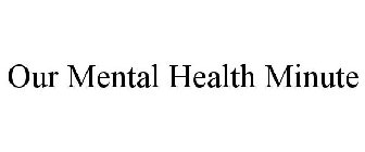 OUR MENTAL HEALTH MINUTE