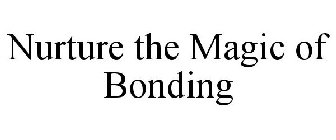 NURTURE THE MAGIC OF BONDING