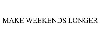 MAKE WEEKENDS LONGER