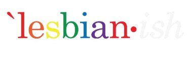 'LESBIAN·ISH