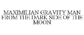 MAXIMILIAN GRAVITY MAN FROM THE DARK SIDE OF THE MOON