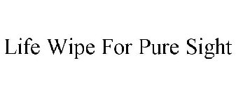 LIFE WIPE FOR PURE SIGHT
