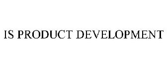 IS PRODUCT DEVELOPMENT