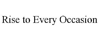 RISE TO EVERY OCCASION